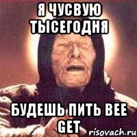 я чусвую тысегодня будешь пить Bee Get, Мем Ванга (цвет)