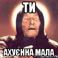 ти ахуєнна мала, Мем Ванга (цвет)