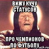 вижу кучу статусов про чемпионов по футболу, Мем Ванга (цвет)