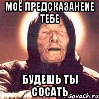 Моё предсказанеие тебе Будешь ты сосать, Мем Ванга (цвет)