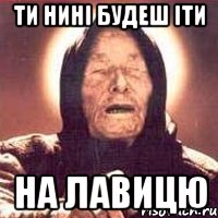 ти нині будеш іти на лавицю, Мем Ванга (цвет)