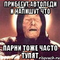 прибегут автоледи и напишут что парни тоже часто тупят, Мем Ванга (цвет)
