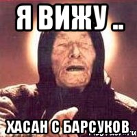 Я вижу .. Хасан с барсуков, Мем Ванга (цвет)