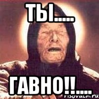 Ты..... Гавно!!...., Мем Ванга (цвет)