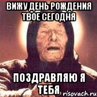 вижу день рождения твое сегодня поздравляю я тебя, Мем Ванга (цвет)