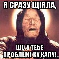 Я сразу щіяла, шо у тебе проблемі ку капу!, Мем Ванга (цвет)