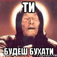 ТИ будеш бухати, Мем Ванга (цвет)