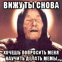 Вижу ты снова Хочешь попросить меня научить делать мемы, Мем Ванга (цвет)