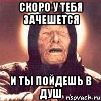 скоро у тебя зачешется и ты пойдешь в душ, Мем Ванга (цвет)