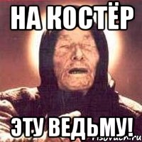 НА КОСТЁР ЭТУ ВЕДЬМУ!, Мем Ванга (цвет)