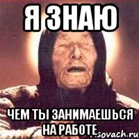 Я ЗНАЮ чем ты занимаешься на работе, Мем Ванга (цвет)