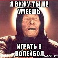 Я ВИЖУ, ТЫ НЕ УМЕЕШЬ ИГРАТЬ В ВОЛЕЙБОЛ, Мем Ванга (цвет)