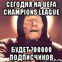 сегодня на UEFA Champions League будет 700000 подписчиков, Мем Ванга (цвет)