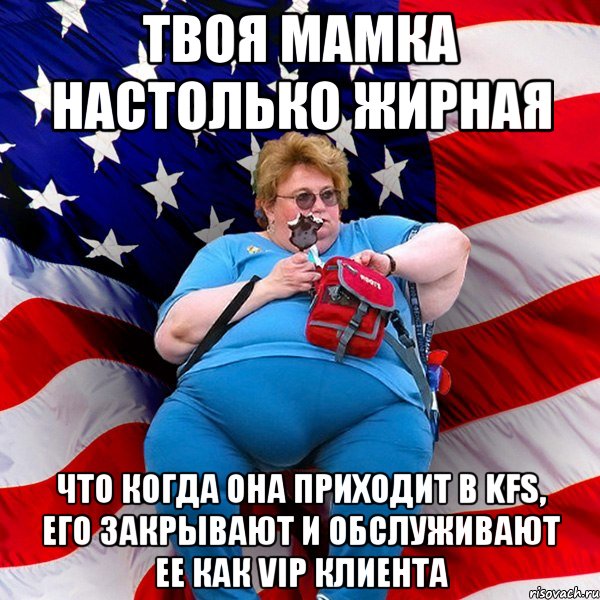 твоя мамка настолько жирная что когда она приходит в KFS, его закрывают и обслуживают ее как VIP клиента