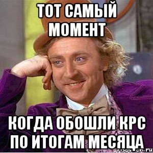 Тот самый момент Когда обошли крс по итогам месяца, Мем Ну давай расскажи (Вилли Вонка)