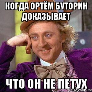 когда Ортём Буторин доказывает что он не петух, Мем Ну давай расскажи (Вилли Вонка)