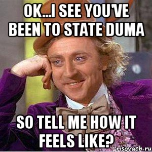 Ok...I see you've been to State Duma So tell me how it feels like?, Мем Ну давай расскажи (Вилли Вонка)