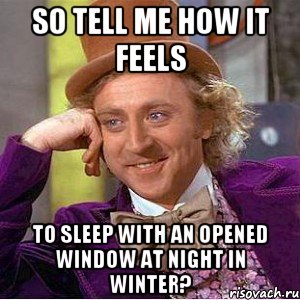 So tell me how it feels to sleep with an opened window at night in winter?, Мем Ну давай расскажи (Вилли Вонка)