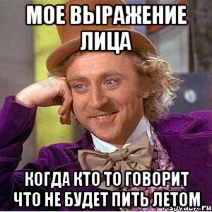 Мое выражение лица КОГДА КТО ТО ГОВОРИТ ЧТО НЕ БУДЕТ ПИТЬ ЛЕТОМ, Мем Ну давай расскажи (Вилли Вонка)
