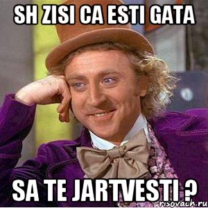 sh zisi ca esti gata sa te jartvesti ?, Мем Ну давай расскажи (Вилли Вонка)