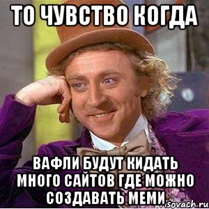 То чувство когда вафли будут кидать много сайтов где можно создавать меми, Мем Ну давай расскажи (Вилли Вонка)