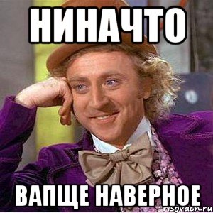 Ниначто Вапще Наверное, Мем Ну давай расскажи (Вилли Вонка)