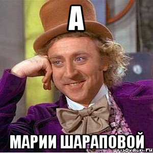 а марии шараповой, Мем Ну давай расскажи (Вилли Вонка)