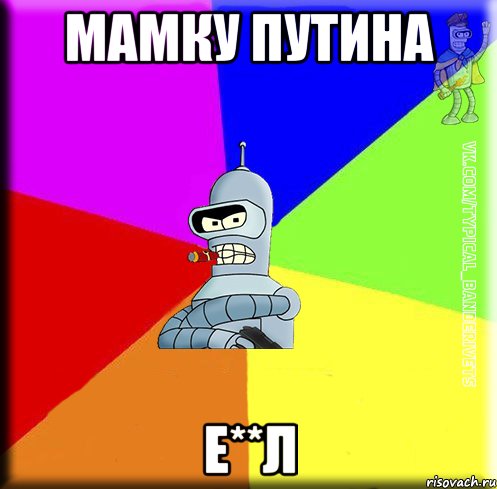 МАМКУ ПУТИНА Е**Л