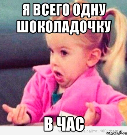 я всего одну шоколадочку в час, Мем  Ты говоришь (девочка возмущается)