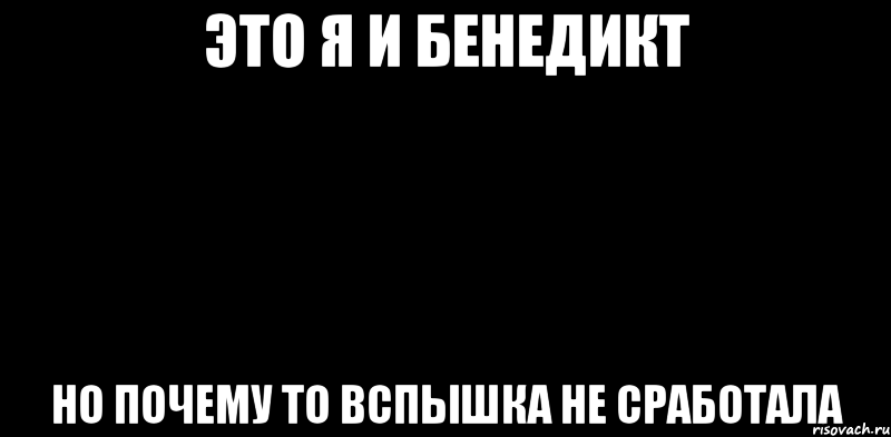 Это я и Бенедикт Но почему то вспышка не сработала