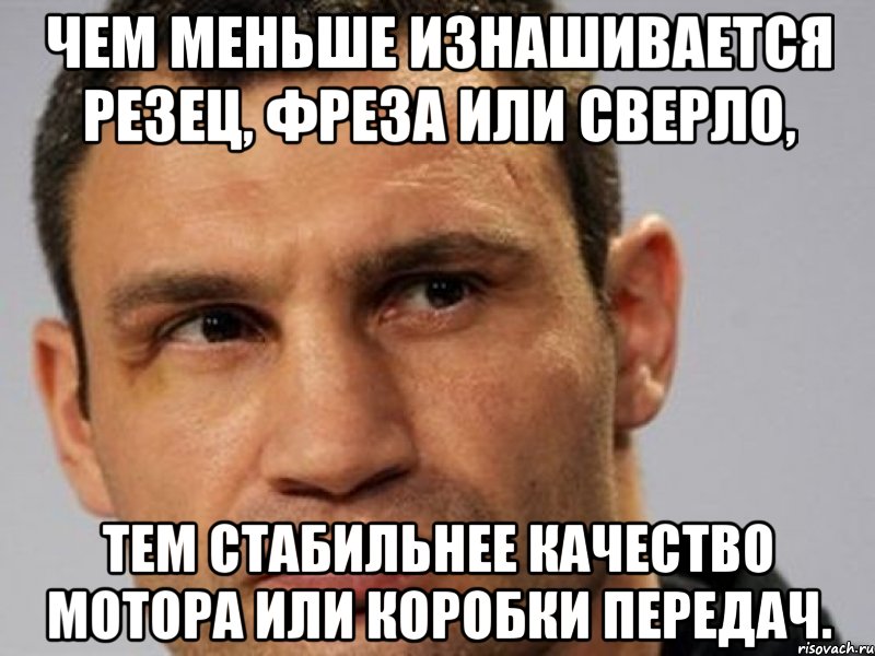 чем меньше изнашивается резец, фреза или сверло, тем стабильнее качество мотора или коробки передач.