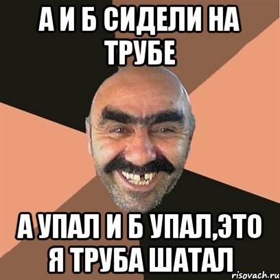 А и Б сидели на трубе А упал и Б упал,это я труба шатал, Мем Я твой дом труба шатал