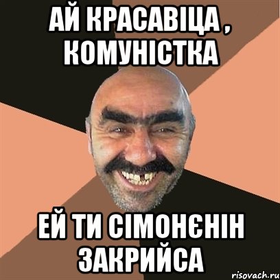 Ай красавіца , комуністка еЙ ТИ СІМОНЄНІН ЗАКРИЙСА, Мем Я твой дом труба шатал