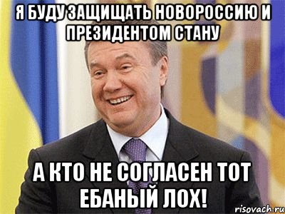Я буду защищать Новороссию и президентом стану А кто не согласен тот ебаный лох!, Мем Янукович