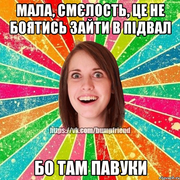 мала, смєлость, це не боятись зайти в підвал бо там павуки, Мем Йобнута Подруга ЙоП