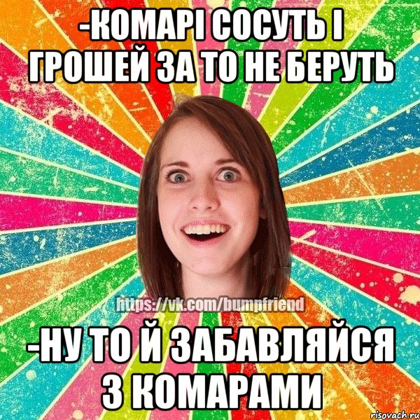 -комарі сосуть і грошей за то не беруть -ну то й забавляйся з комарами, Мем Йобнута Подруга ЙоП