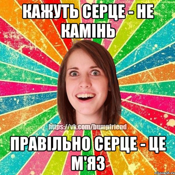 КАЖУТЬ СЕРЦЕ - НЕ КАМІНЬ ПРАВІЛЬНО СЕРЦЕ - ЦЕ М'ЯЗ, Мем Йобнута Подруга ЙоП