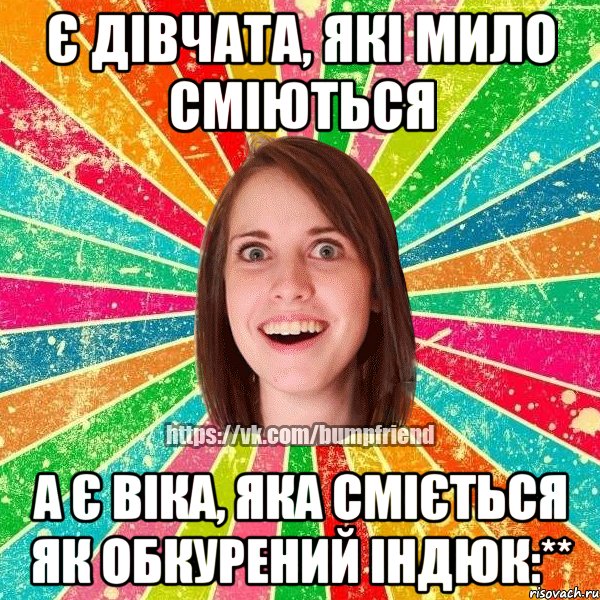 Є дівчата, які мило сміються а є Віка, яка сміється як обкурений індюк:**, Мем Йобнута Подруга ЙоП