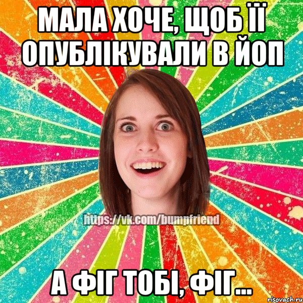 мала хоче, щоб її опублікували в ЙоП а фіг тобі, фіг..., Мем Йобнута Подруга ЙоП