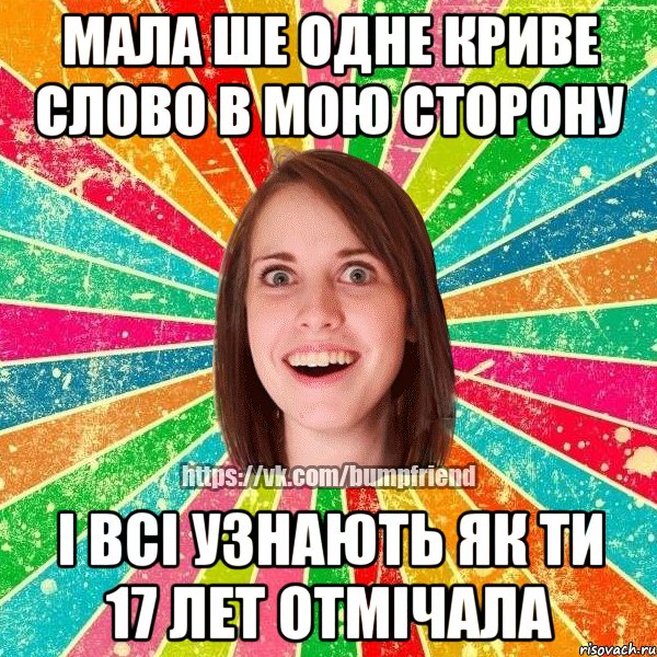 мала ше одне криве слово в мою сторону і всі узнають як ти 17 лет отмічала, Мем Йобнута Подруга ЙоП