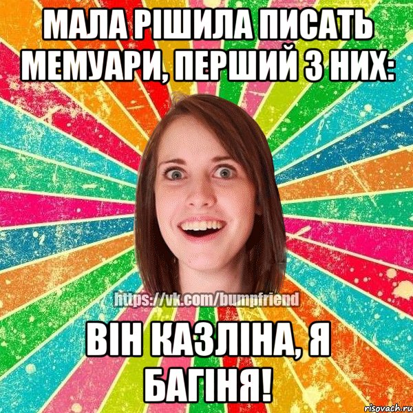 Мала рішила писать мемуари, перший з них: Він казліна, я багіня!, Мем Йобнута Подруга ЙоП