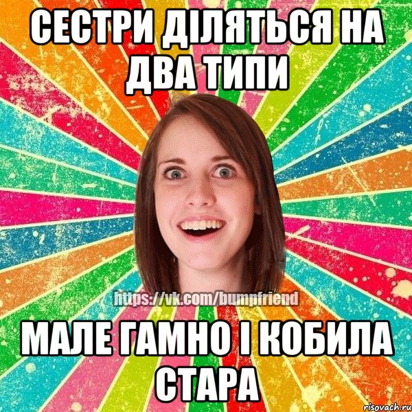 Сестри діляться на два типи Мале гамно і кобила стара, Мем Йобнута Подруга ЙоП