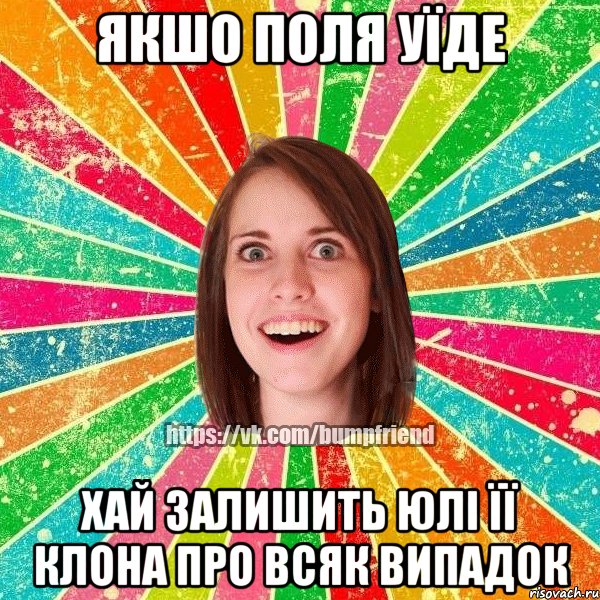 Якшо Поля уїде Хай залишить Юлі її клона про всяк випадок, Мем Йобнута Подруга ЙоП