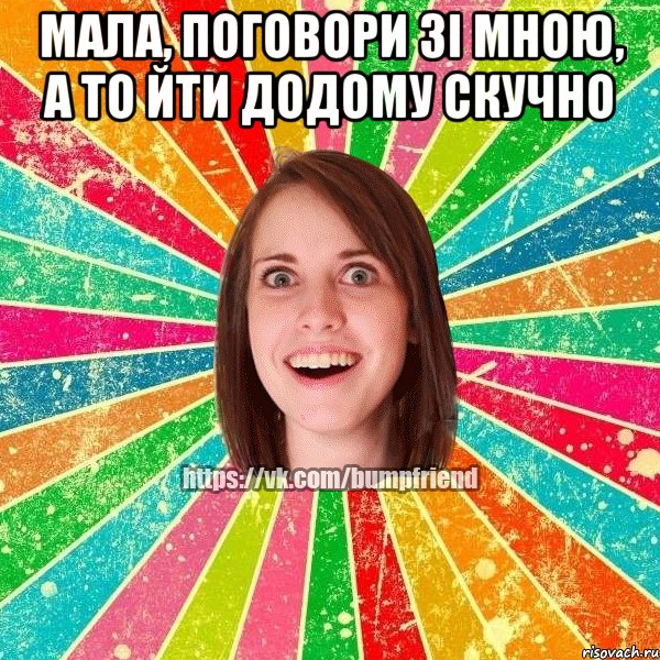 МАЛА, ПОГОВОРИ ЗІ МНОЮ, А ТО ЙТИ ДОДОМУ СКУЧНО , Мем Йобнута Подруга ЙоП