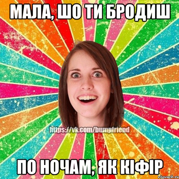 Мала, шо ти бродиш по ночам, як кіфір, Мем Йобнута Подруга ЙоП