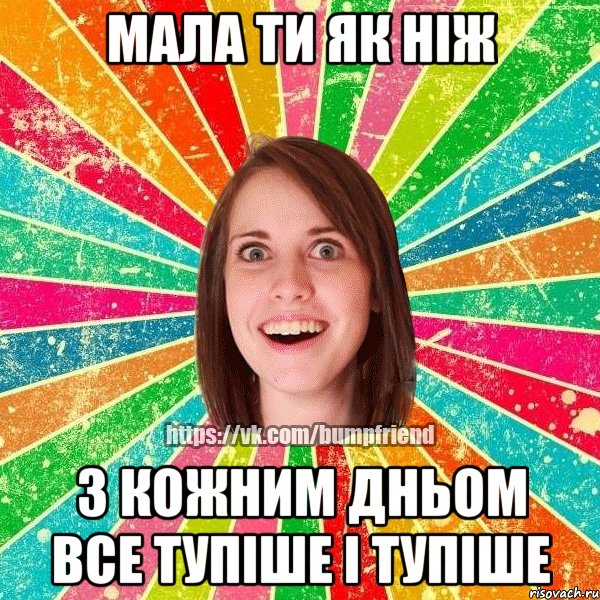 мала ти як ніж з кожним дньом все тупіше і тупіше, Мем Йобнута Подруга ЙоП