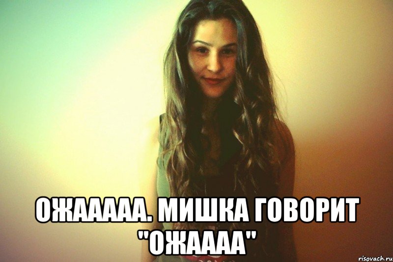  Ожааааа. Мишка говорит "ОЖАААА"