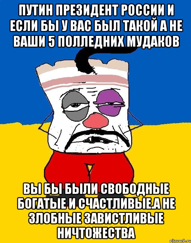 Путин президент россии и если бы у вас был такой а не ваши 5 полледних мудаков Вы бы были свободные богатые и счастливые.а не злобные завистливые ничтожества, Мем Западенец - тухлое сало