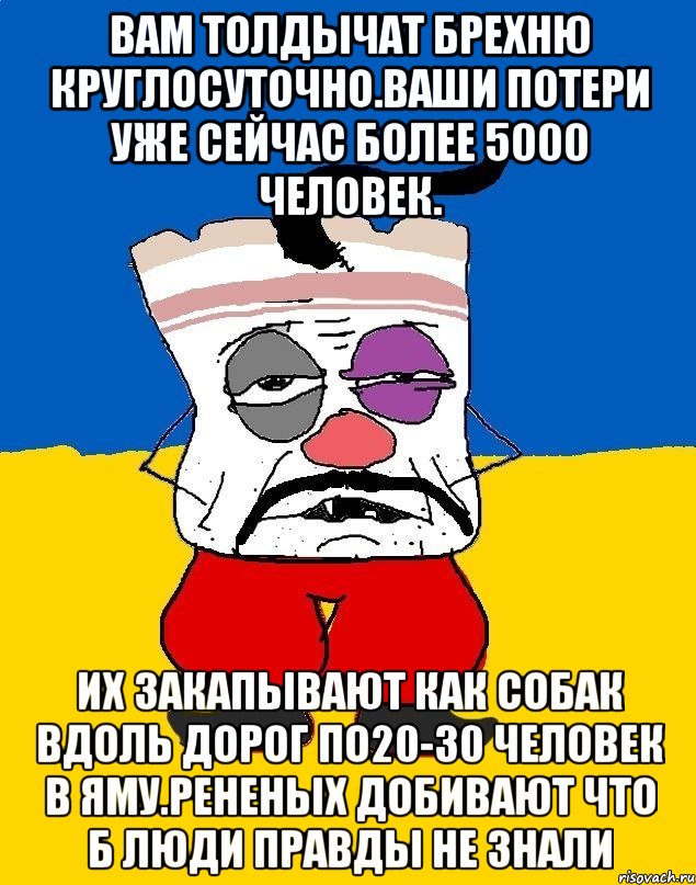 Вам толдычат брехню круглосуточно.ваши потери уже сейчас более 5000 человек. Их закапывают как собак вдоль дорог по20-30 человек в яму.рененых добивают что б люди правды не знали, Мем Западенец - тухлое сало