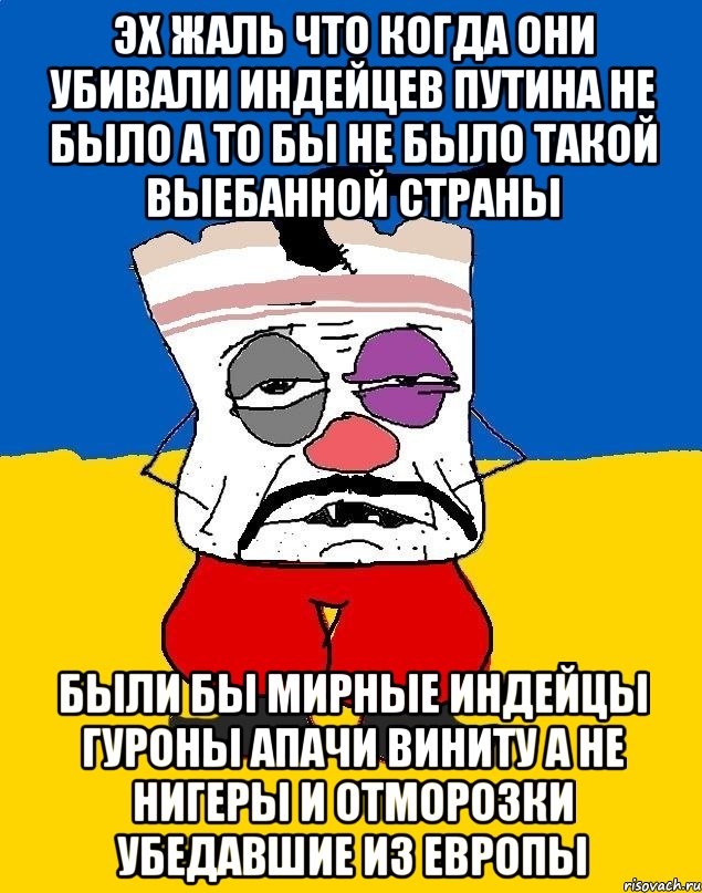 Эх жаль что когда они убивали индейцев путина не было а то бы не было такой выебанной страны Были бы мирные индейцы гуроны апачи виниту а не нигеры и отморозки убедавшие из европы, Мем Западенец - тухлое сало